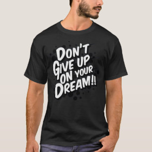 Geef je droom niet op t-shirt