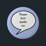 Geef me alsjeblieft geen schrik. ronde button 5,7 cm<br><div class="desc">Zorg ervoor dat u zich bewust bent van het feit dat u gevoelig bent voor verrassingen, zodat u niet bang hoeft te zijn of een schok kunt veroorzaken met de badge "Alsjeblieft niet schrikken". Zeer nuttig voor mensen met PTSD, angst, bijnierproblemen en nog veel meer. Ik heb deze speld voor...</div>