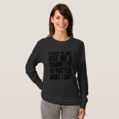 Geef me alsjeblieft geen sigaret, wat ik ook doe t-shirt (Voorkant volledig)