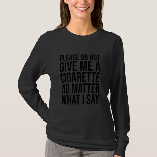 Geef me alsjeblieft geen sigaret, wat ik ook doe t-shirt (Voorkant)