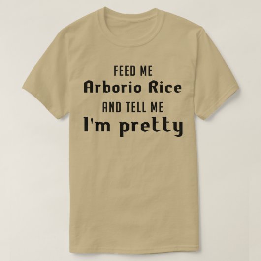 Geef me Arborio rijst en vertel me Ix27m T-shirt (Design voorkant)