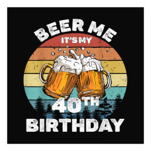 Geef me bier, het is mijn 40e verjaardag foto afdruk