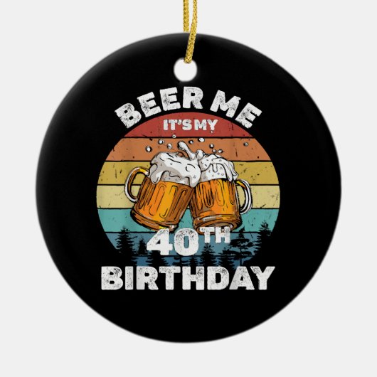 Geef me bier, het is mijn 40e verjaardag keramisch ornament (Voorkant)