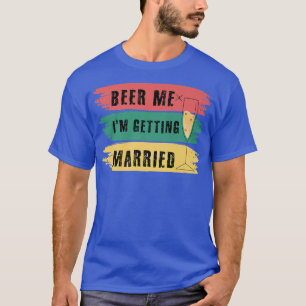 Geef me bier, ik ga trouwen Jonggezellenfeest Grap T-shirt