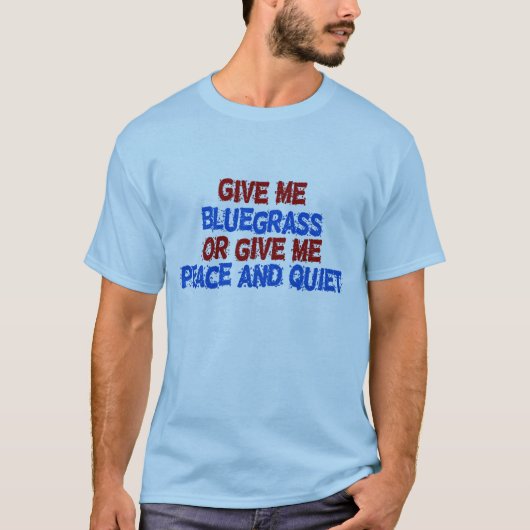 Geef me Bluegrass, of geef me vrede en stilte! T-shirt (Voorkant)