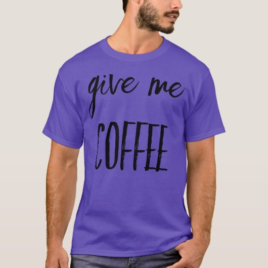 Geef Me Coffee vrienden T-shirt (Voorkant)