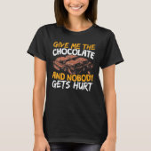 Geef me de chocolade en niemand krijgt er een snoe t-shirt (Voorkant)