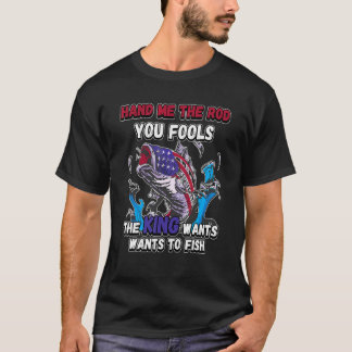Geef me de hengel, jullie dwazen, de koning wil vi t-shirt