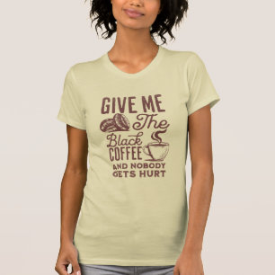 geef me de zwarte koffie en niemand wordt gekwetst t-shirt