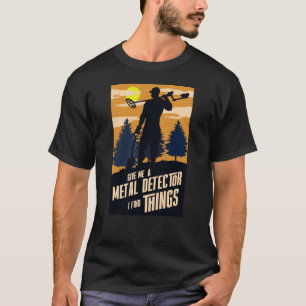 Geef me een metaaldetector. Ik vind dingen T-shirt