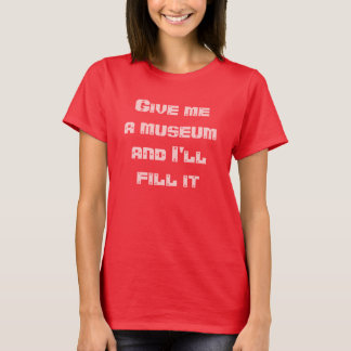 Geef me een museum en ik zal het vullen — T-shirt
