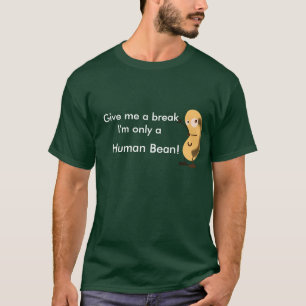 Geef me een pauze. Ik ben maar een menselijke boon T-shirt