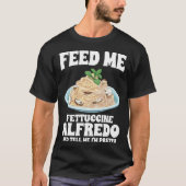 Geef me Fettuccine Alfredo en vertel me dat ik  be T-shirt (Voorkant)