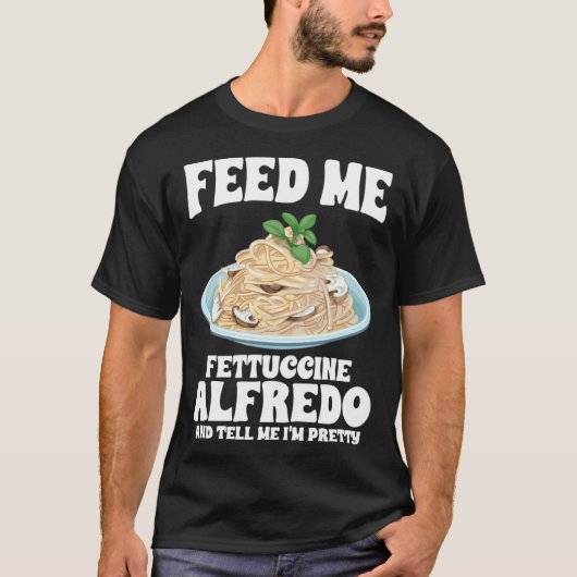 Geef me Fettuccine Alfredo en vertel me dat ik  be T-shirt (Voorkant)