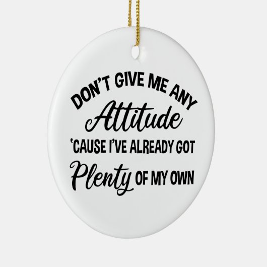 Geef me geen houding, grappig Sarcastisch Keramisch Ornament (Rechts)