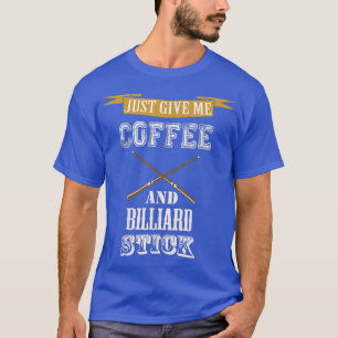 geef me gewoon koffie en billiardstok billiardlief t-shirt
