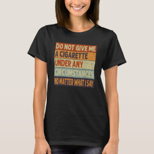 Geef me in geen geval een sigaret t-shirt