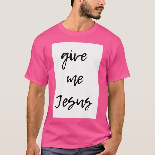 Geef me Jezus T-shirt (Voorkant)