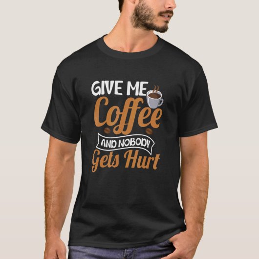 Geef me koffie en niemand krijgt een huttendrinker t-shirt (Voorkant)
