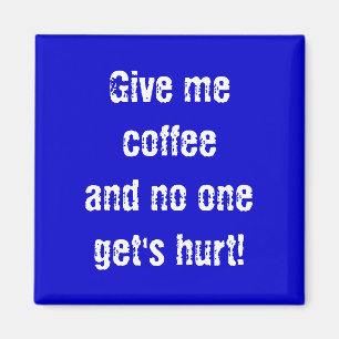 Geef me koffie en niemand raakt gewond! magneet
