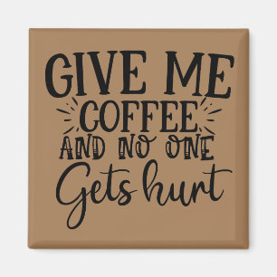 Geef me koffie en niemand wordt gekwetst   magneet