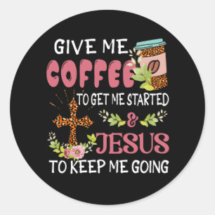 Geef me koffie Laat me beginnen Jezus houd me bezi Ronde Sticker