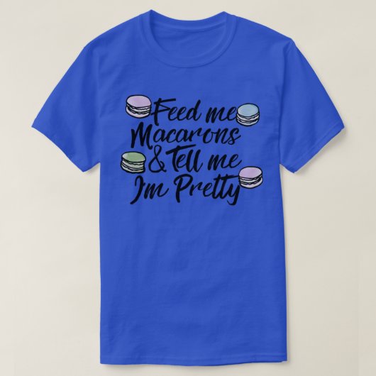 Geef me macarons en zeg me dat ik ben t-shirt (Design voorkant)