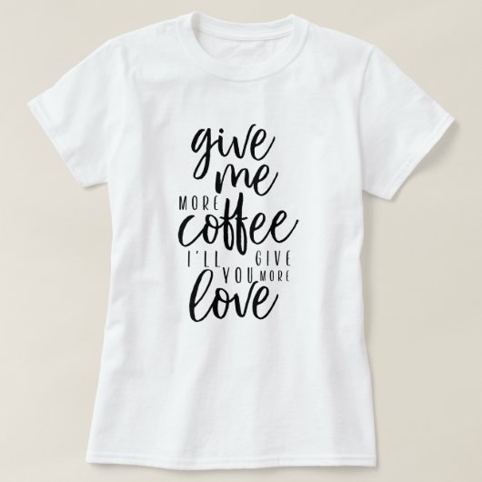 Geef me meer koffie t-shirt (Design voorkant)