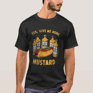 Geef me meer mosterd, mosterdsaus, hete senapellie t-shirt
