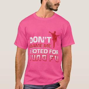 Geef me niet de schuld dat ik op Kung Fu heb geste T-shirt