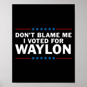 Geef me niet de schuld dat ik op Waylon heb gestem Poster