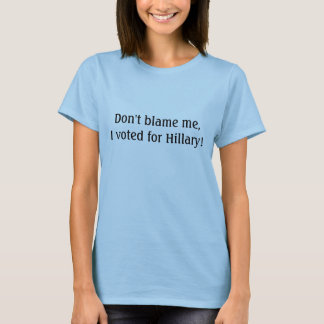 Geef me niet de schuld, ik heb voor Hillary gestem T-shirt