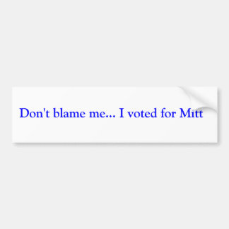 Geef me niet de schuld... Ik heb voor Mitt gestemd Bumpersticker
