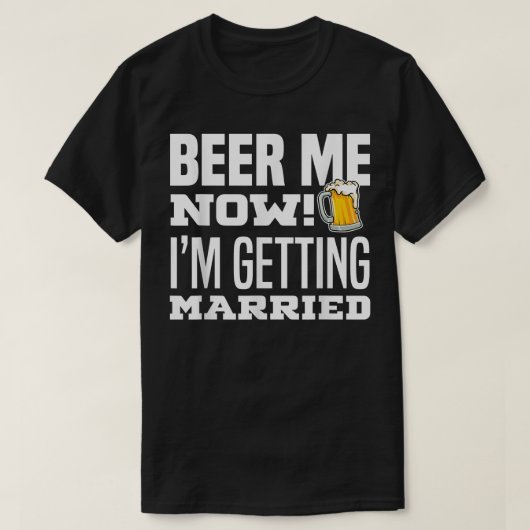 Geef me nu bier Ik ga trouwen Grappige Bruidegom B T-shirt (Design voorkant)