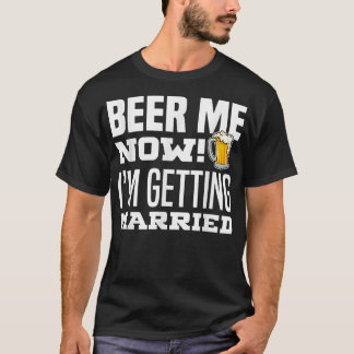 Geef me nu bier Ik ga trouwen Grappige Bruidegom B T-shirt