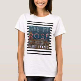 Geef me rosé of breng me naar St. Tropez. T-shirt