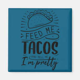Geef me taco's en zeg me dat ik mooi ben  magneet