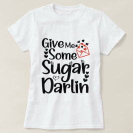 Geef me wat suiker Darlin, Valentijn dag cadeau T-shirt
