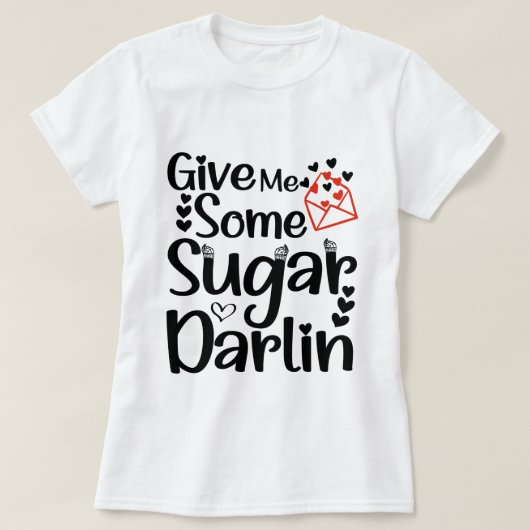 Geef me wat suiker Darlin, Valentijn dag cadeau T-shirt (Design voorkant)