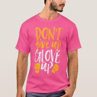 Geef niet op Glove Up Grappige Vrouwen Kickboksen T-shirt