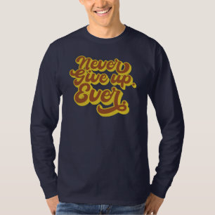 Geef nooit op. Ooit. Motivatie prijsopgave T-shirt