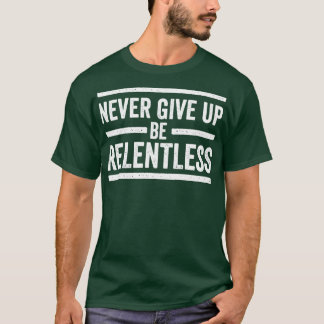 Geef nooit op Wees meedogenloos Motivatie Gezegde  T-shirt
