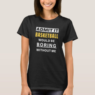 Geef toe dat Basketball Basketball zal boren op Ba T-shirt