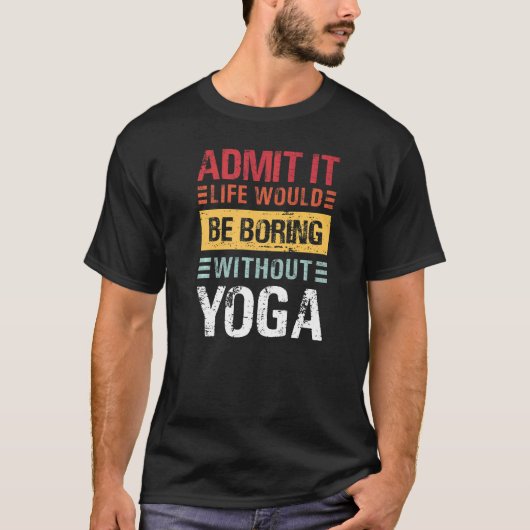 Geef toe dat het leven bekoeld is zonder Yoga, gee T-shirt (Voorkant)