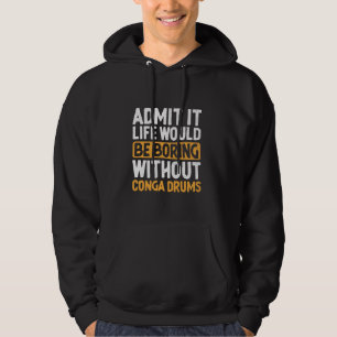 Geef toe dat het leven saai zou zijn zonder Conga- Hoodie