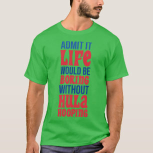 Geef toe dat het leven saai zou zijn zonder Hula H T-shirt