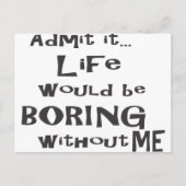 Geef toe dat het leven saai zou zijn zonder mij. briefkaart (Voorkant)