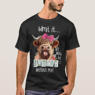 Geef toe dat het leven saai zou zijn zonder mij gr t-shirt