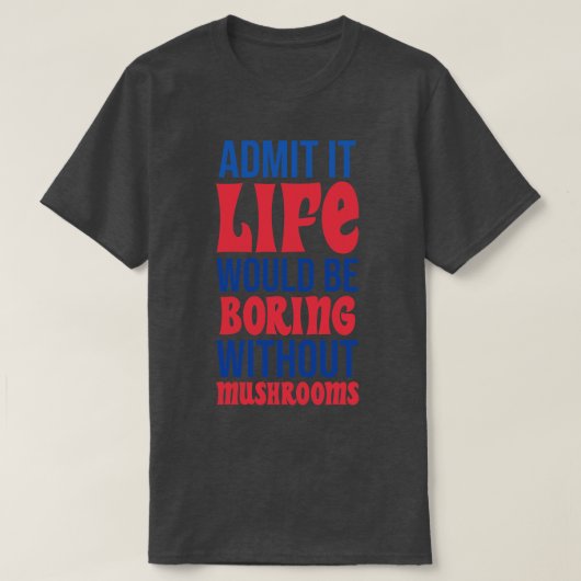 Geef toe dat het leven saai zou zijn zonder padden t-shirt (Design voorkant)