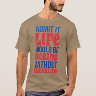 Geef toe dat het leven saai zou zijn zonder te sno t-shirt